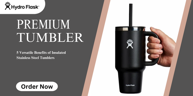5 Versatile Benefits of Insulated Stainless Steel Tumblers